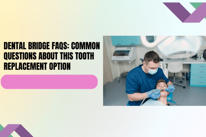 Dental Bridge FAQs: Common Questions About this Tooth Replacement Option