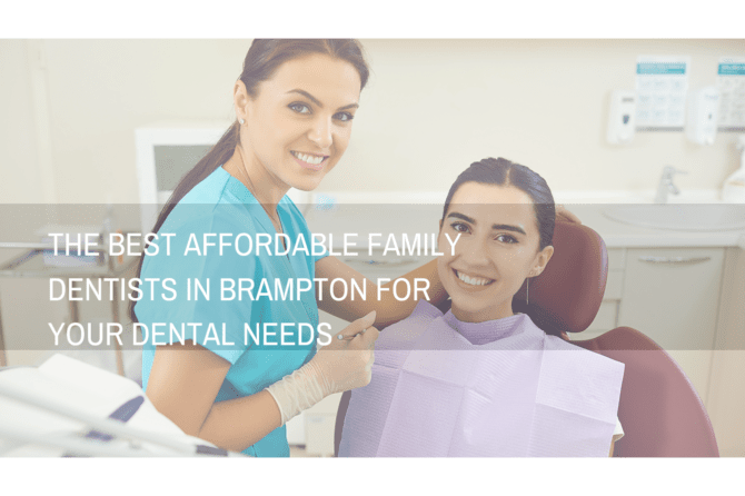 The Best Affordable Family Dentists in Brampton for Your Dental Needs