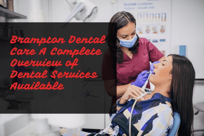 Brampton Dental Care A Complete Overview of Dental Services Available